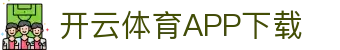 开云体育（中国）官方APP下载-KaiyunSports